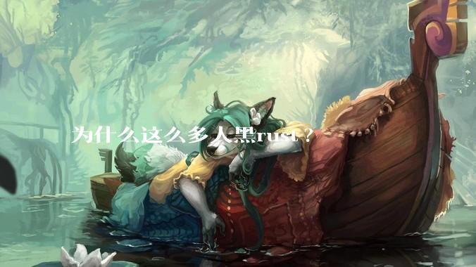 为什么这么多人黑rust?