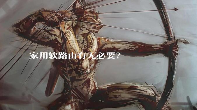 家用软路由有无必要？