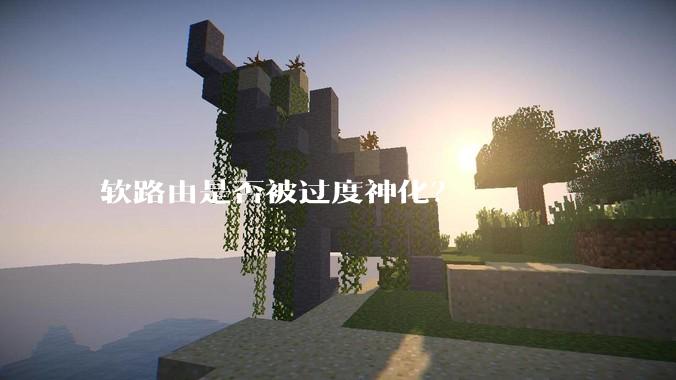 软路由是否被过度神化？